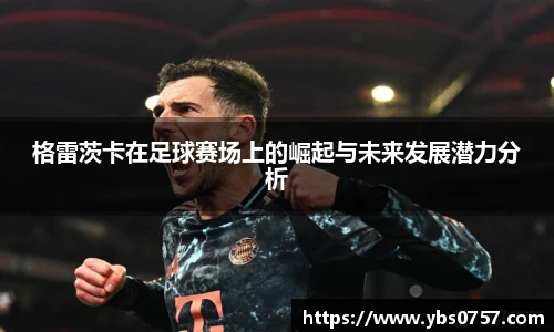 格雷茨卡在足球赛场上的崛起与未来发展潜力分析