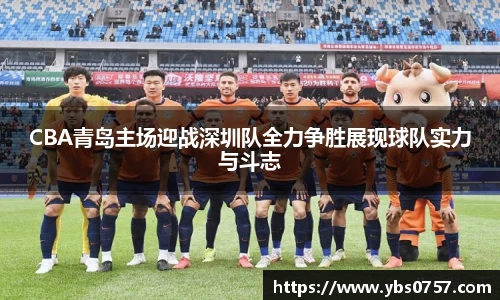 CBA青岛主场迎战深圳队全力争胜展现球队实力与斗志